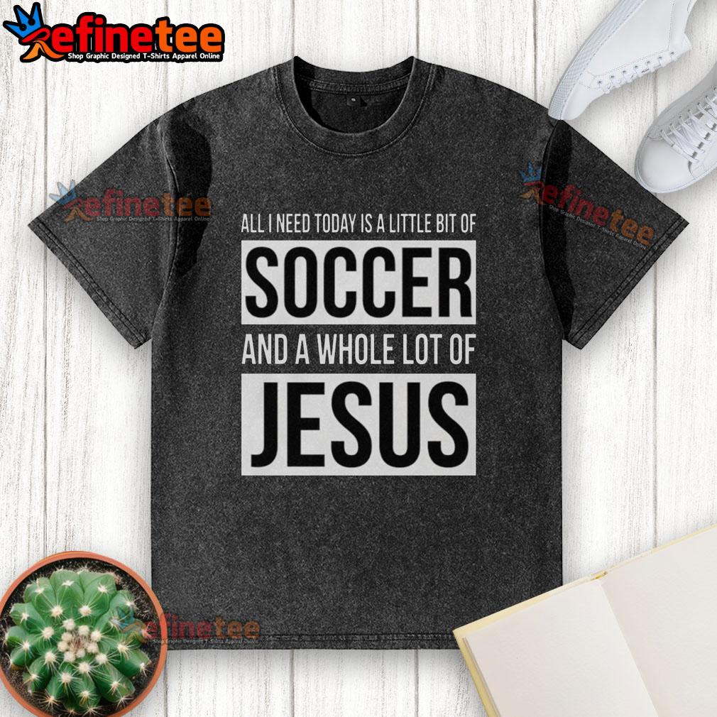 premium-all-i-need-today-is-a-little-bit-of-soccer-and-a-whole-lot-of-jesus-washed-t-shirt Alt Text: Premium All I Need Today Is A Little Bit Of Soccer And A Whole Lot Of Jesus washed t-shirt in vibrant colors.