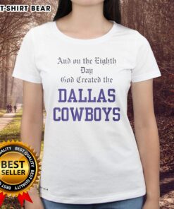 Premium Dallas Cowboys ladies tee featuring 'On the Eighth Day God Created the Dallas Cowboys' design.