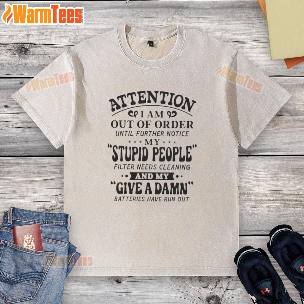 premium-attention-i-am-out-of-order-until-further-notice-my-stupid-people-filter-needs-cleaning-washed-t-shirt Premium attention I am out of order washed t-shirt with humorous message about needing a people filter cleaning.