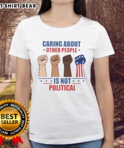 Premium ladies tee featuring 'Caring About Other People Is Not Political' with a fist graphic for social awareness.