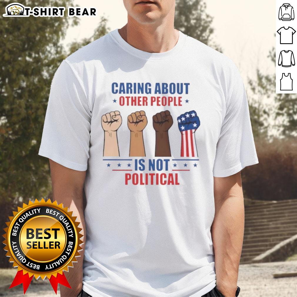 Premium Caring About Other People Is Not Political Fists T Shirt Alt Text: Premium Caring About Other People Is Not Political Fists T-Shirt featuring a bold graphic design and comfortable fit.
