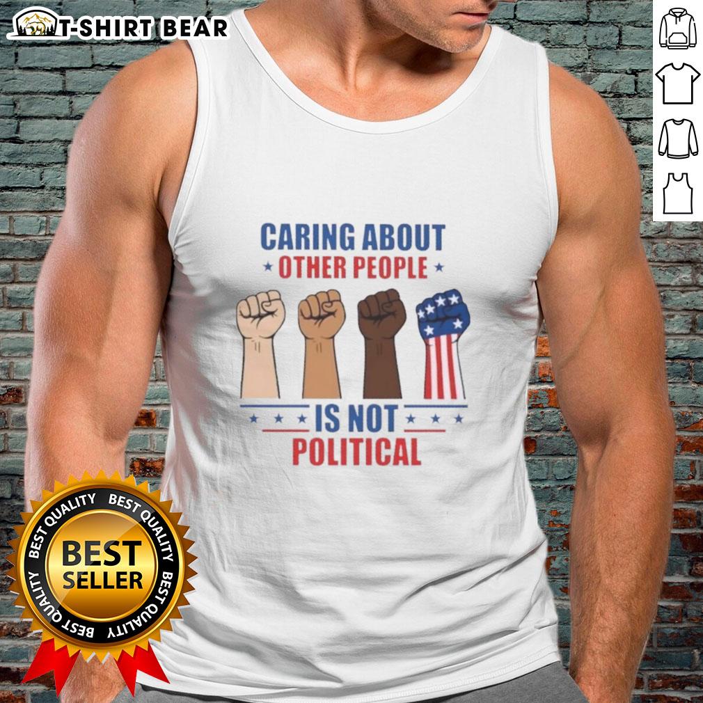 Premium Caring About Other People Is Not Political Fists Tank Top Fists tank top with 'Caring About Other People Is Not Political' slogan, promoting kindness and empathy in fashion.