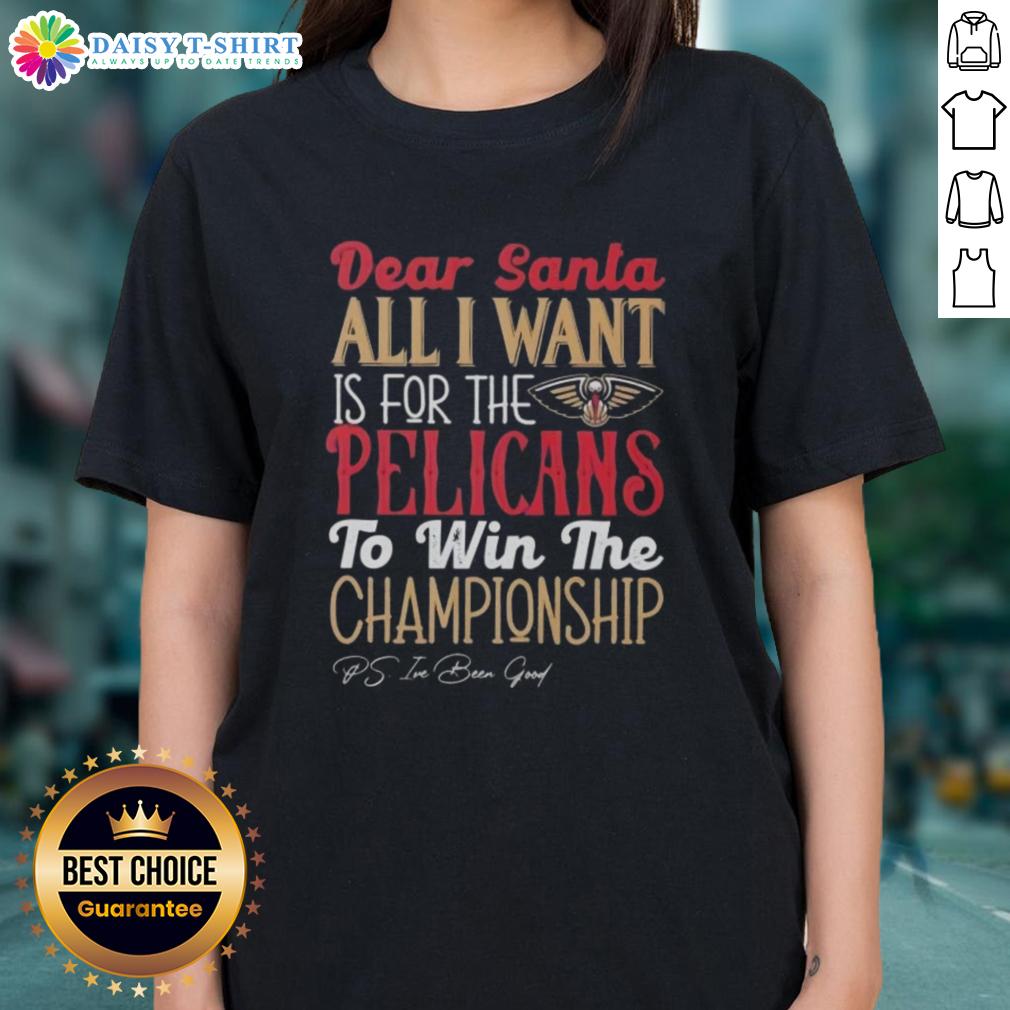 Premium Dear Santa All I Want Is For The New Orleans Pelicans To Win The Championship Ladies-Tee Premium 'Dear Santa, All I Want Is For The New Orleans Pelicans To Win The Championship' Ladies Tee in stylish design.