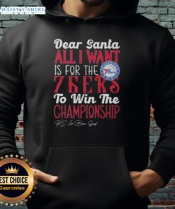 Premium 'Dear Santa, All I Want Is For The Philadelphia 76ers To Win The Championship' hoodie displayed on a model.