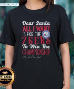 Ladies tee featuring 'Dear Santa, all I want is for the Philadelphia 76ers to win the championship' design.