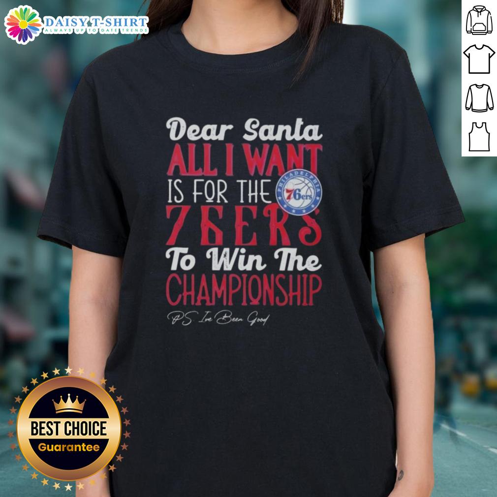 Premium Dear Santa All I Want Is For The Philadelphia 76ers To Win The Championship Ladies-Tee Ladies tee featuring 'Dear Santa, all I want is for the Philadelphia 76ers to win the championship' design.