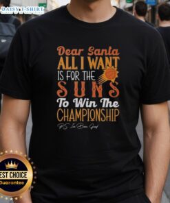 Alt Text: Premium Dear Santa, All I Want Is For The Phoenix Suns To Win The Championship T-shirt, perfect for Suns fans.