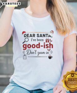 Premium Dear Santa I've Been Goodish Don't Zoom In ornament design on a stylish ladies tee for festive holiday wear.