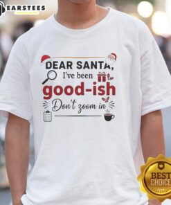 Premium 'Dear Santa I've Been Goodish Don't Zoom In' Ornament T-Shirt featuring festive design for holiday cheer.
