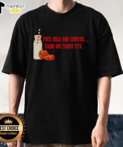 Premium 'Fck Milk And Cookies Show My Those Tits' T-Shirt featuring bold text on a stylish casual tee.
