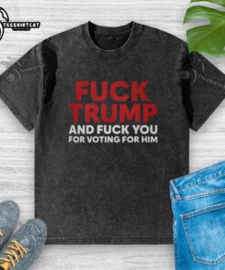 Premium washed t-shirt featuring 'F*ck Trump and F*ck You for Voting for Him' design, perfect for political statement wear.