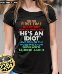 Premium ladies tee featuring 'He's an idiot and 90% of the world will know' design, perfect for bold fashion statements.
