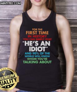 Premium tank top featuring bold text 'He's an idiot and 90% of the world will know' for first-time posters.