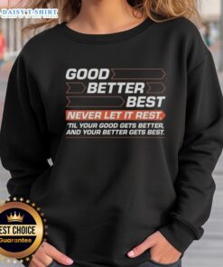 Premium Good Better Best sweatshirt featuring motivational quote for personal growth and improvement in stylish design.