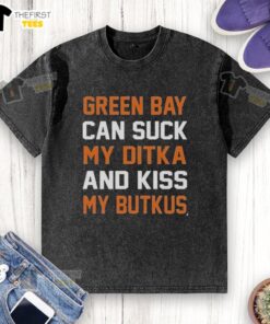 Premium Green Bay Can Suck My Ditka and Kiss My Butkus washed T-shirt featuring bold graphics and a stylish fit.