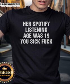Premium 'Her Spotify Listening Age Was 19 You Sick Fck' T-Shirt design, perfect for music lovers and unique gift ideas.