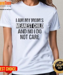 Alt Text: Premium I Am My Mom's Meanest Child And No I Do Not Care Quote Ladies Tee with stylish graphic design.
