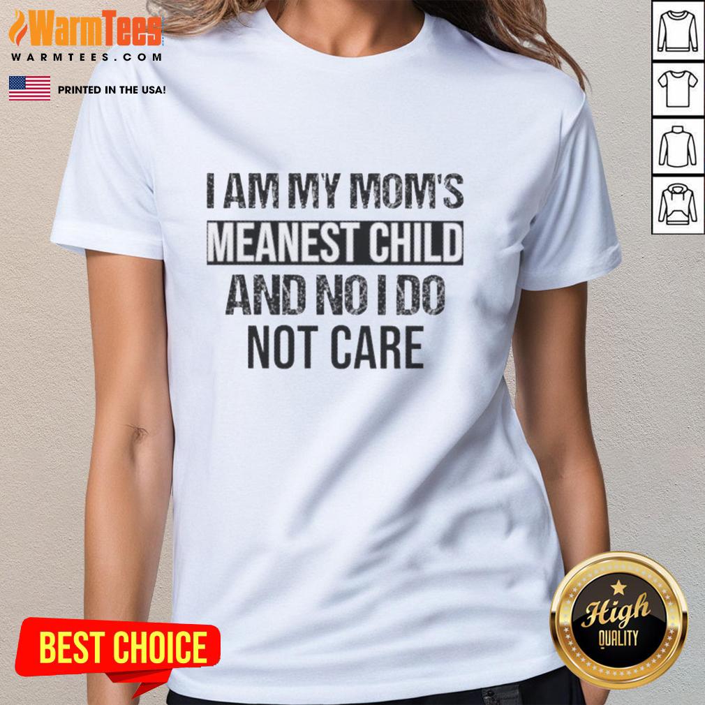 premium-i-am-my-moms-meanest-child-and-no-i-do-not-care-quote-ladies-tee Alt Text: Premium I Am My Mom's Meanest Child And No I Do Not Care Quote Ladies Tee with stylish graphic design.