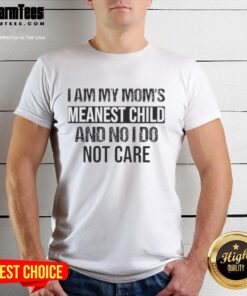 Premium 'I Am My Mom's Meanest Child And No I Do Not Care' quote t-shirt featuring bold text on a stylish design.