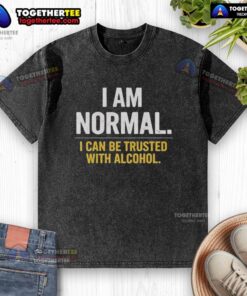 Premium I Am Normal I Can Be Trusted With Alcohol washed t-shirt featuring a stylish design for casual wear.