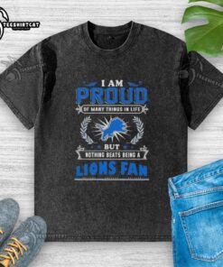 Alt Text: Premium washed t-shirt featuring 'I Am Proud Of Many Things In Life, But Nothing Beats Being A Detroit Lions Fan.'