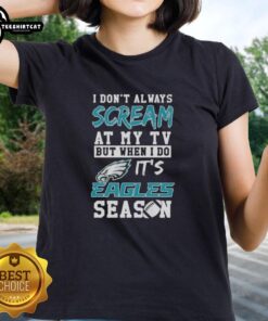 Alt Text: Premium ladies tee featuring 'I Don't Always Scream at My TV, But When I Do, It's Philadelphia Eagles' design.