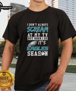 Premium Philadelphia Eagles season T-shirt with humorous quote about yelling at the TV during games.