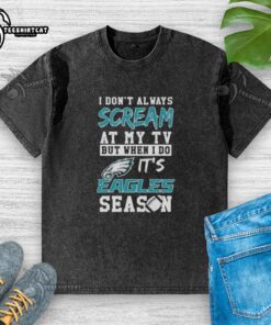 Premium Philadelphia Eagles season washed t-shirt featuring 'I don't always scream at my TV, but when I do' design.