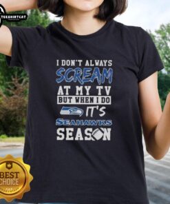 Premium Seattle Seahawks season ladies tee featuring 'I Don't Always Scream at My TV, But When I Do' design.