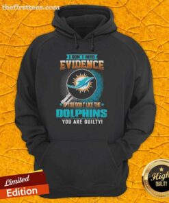 Alt Text: Premium hoodie featuring 'If You Don't Like The Miami Dolphins, You Are Guilty' slogan in bold print.