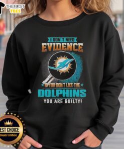 Alt Text: Premium 'I Don't Need Evidence' Miami Dolphins sweatshirt for fans who love the team and embrace their loyalty.
