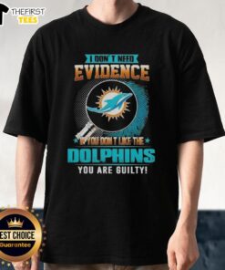 Premium 'I Don't Need Evidence If You Don't Like The Miami Dolphins You Are Guilty' T-Shirt design in vibrant colors.