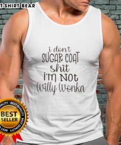 Alt Text: Premium I Don't Sugar Coat Shit, I'm Not Willy Wonka tank top showcasing bold text and a stylish design.
