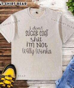 Alt Text: Premium I Don't Sugar Coat Shit, I'm Not Willy Wonka washed t-shirt, perfect for bold fashion statements.