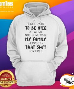 Premium hoodie featuring the quote 'I get paid to be nice at work, not sure why my family expects that for free'.
