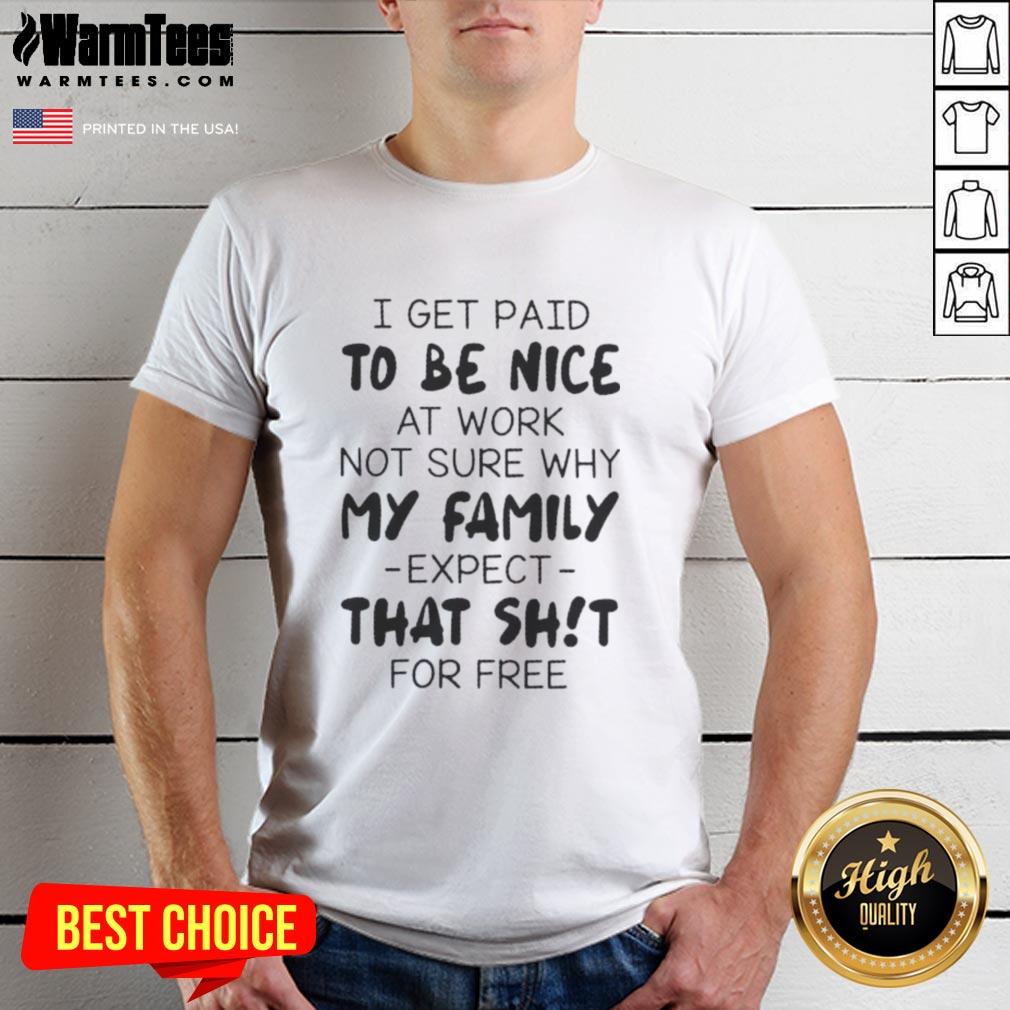 premium-i-get-paid-to-be-nice-at-work-not-sure-why-my-family-expect-that-shit-for-free-quote-t-shirt-1 Alt Text: Premium 'I Get Paid To Be Nice At Work' quote T-shirt for humor lovers, perfect for family gatherings and casual wear.