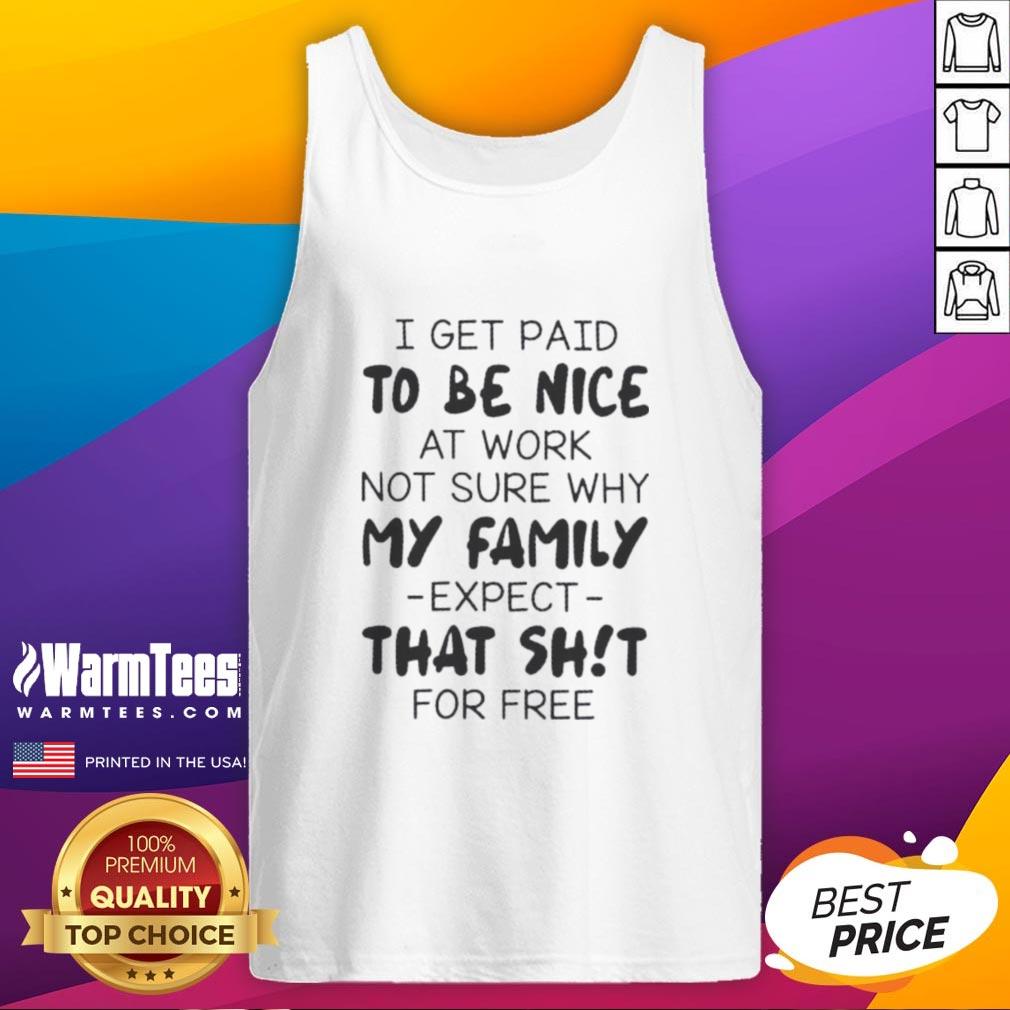 premium-i-get-paid-to-be-nice-at-work-not-sure-why-my-family-expect-that-shit-for-free-quote-tank-top Premium tank top featuring a humorous quote about getting paid to be nice at work, perfect for casual wear.