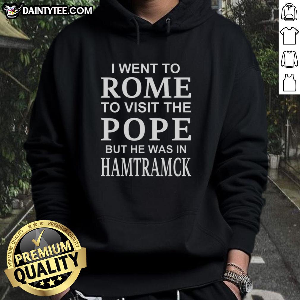 premium-i-went-to-rome-to-visit-the-pope-but-he-was-in-hamtramck-hoodie Alt Text: Premium hoodie featuring 'I Went To Rome To Visit The Pope But He Was In Hamtramck' design, perfect for casual wear.