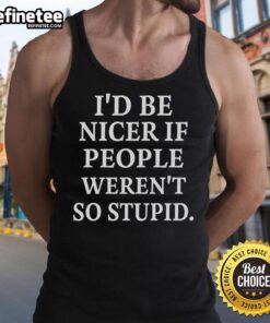 Premium tank top featuring 'Be Nicer If People Weren't So Stupid' slogan for a stylish and humorous look.