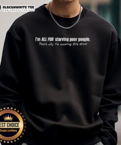 Alt Text: Person wearing a sweatshirt with 'I'm All For Starving Poor People' slogan, promoting awareness and compassion.