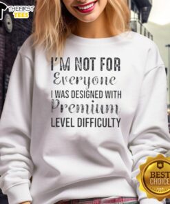 Premium sweatshirt featuring 'I'm Not For Everyone' design, showcasing premium level difficulty for unique style.
