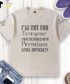 Premium level difficulty washed t-shirt with 'I'm Not For Everyone' slogan, perfect for unique fashion enthusiasts.