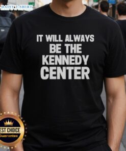 Premium It Will Always Be The Kennedy Center T-Shirt featuring a stylish design and vibrant colors for theater lovers.
