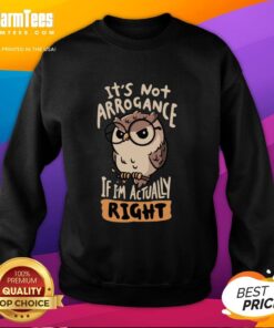 Alt Text: Premium 'It's Not Arrogance If I'm Actually Right' owl sweatshirt featuring an artistic owl design on a cozy fabric.