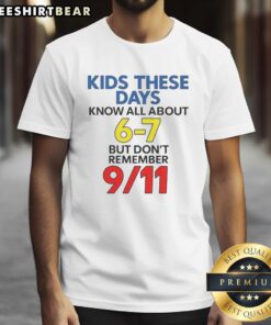 Premium Kids These Days T-Shirt featuring 'Know All About 6-7 But Dont Remember 9/11' design for trendy youth fashion.