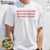 Premium Kitten Needs Billionaires To Not Exist T-Shirt featuring a cute kitten graphic, perfect for cat lovers and humor enthusiasts.