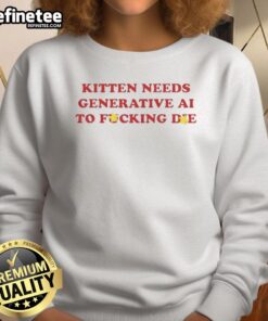 Alt Text: Premium kitten graphic sweatshirt featuring bold text 'Needs Generative AI To Fcking Die' for cat lovers