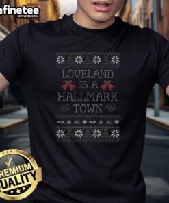 Premium Loveland Is A Hallmark Town Ugly Christmas T-Shirt featuring festive designs and holiday cheer for Christmas celebrations.