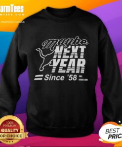 Premium Maybe Next Year Since 58 Sweatshirt in stylish design, perfect for casual wear and comfortable layering.