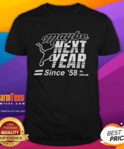 Premium Maybe Next Year Since 58 T-Shirt featuring stylish design and quality fabric for casual wear enthusiasts.